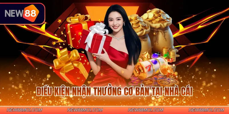 Điều kiện nhận thưởng cơ bản tại nhà cái